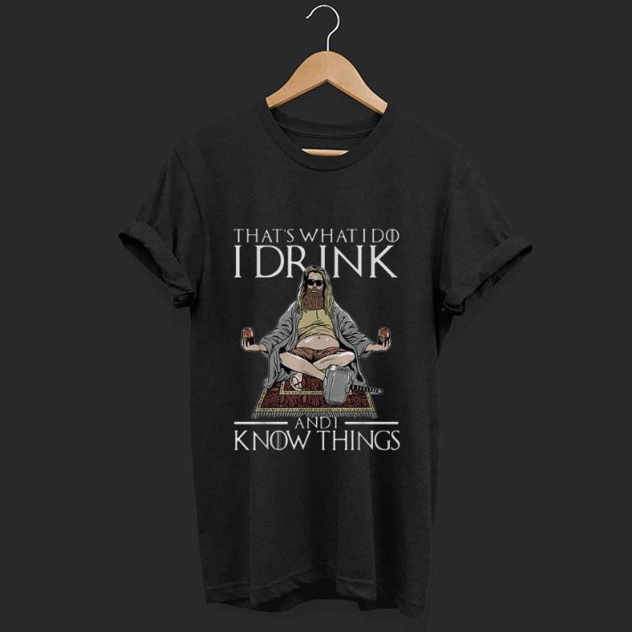Original That's What I Do I Drink And I Know Things Fat Thor shirt