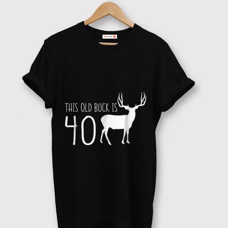 Original This old Buck Is 40 Deer shirt