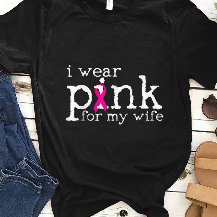 Premium Breast Cancer Awareness I Wear Pink For My Wife shirt