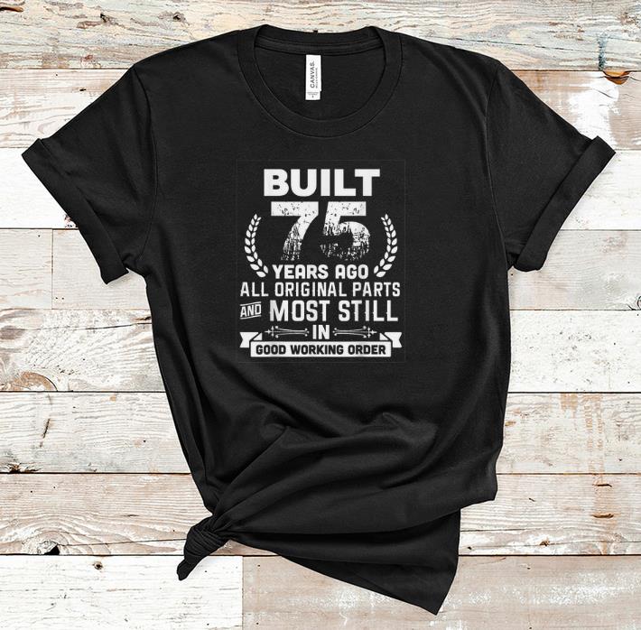 Premium Built 75 Years Ago All Original Parts And Most Still In Good Working Order shirt