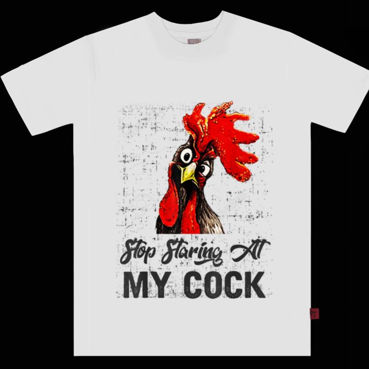 Premium Chicken Stop Staring At My Cock shirt