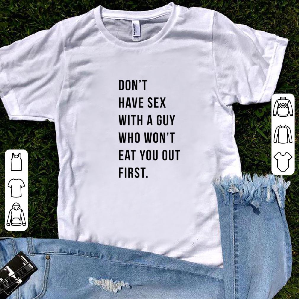 Premium Don't Have Sex With A Guy Who Won't Eat You Out First shirt