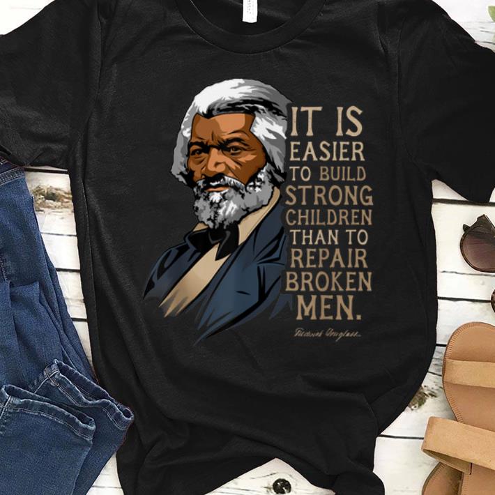 Premium Frederick Douglass It Is Easier To Build Strong Children Than To Repair Broken Men shirt
