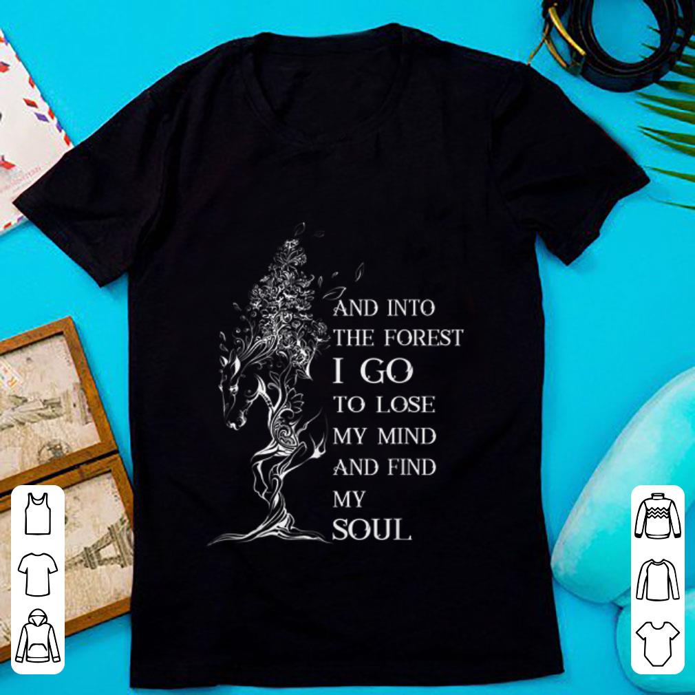 Premium Horse And Into the Forst I Go To Lose My Mind And Find My Soul shirt