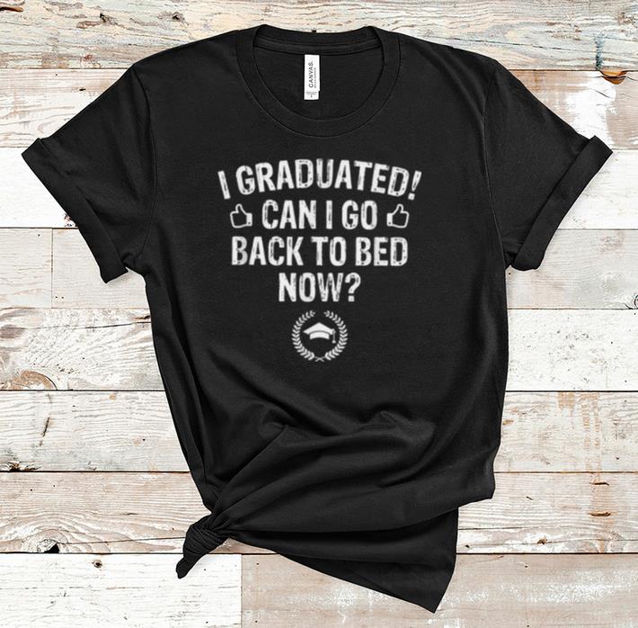 Premium I Graduated I Go Back to Bed Now Graduation shirt