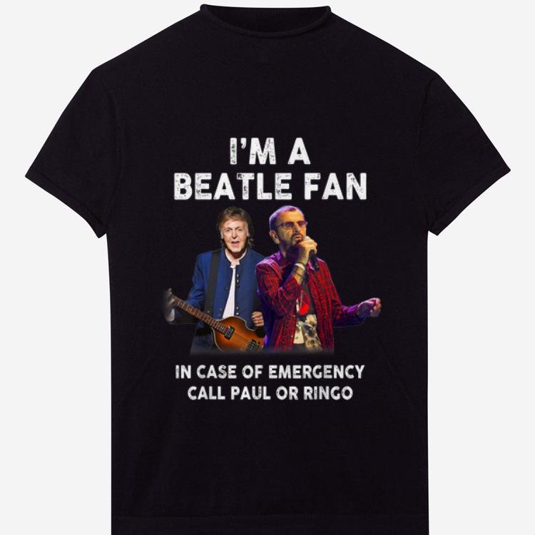 Premium I'm A Beatle Fan In Case Of Emergency Call Paul Or Ringo shirt