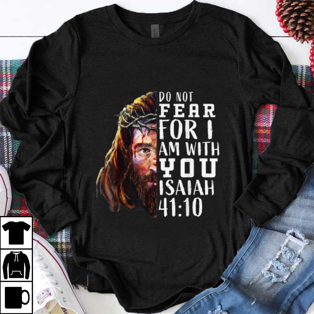 Premium Jesus Religious Do Not Fear For I Am With You Isaiah 41 10 shirt