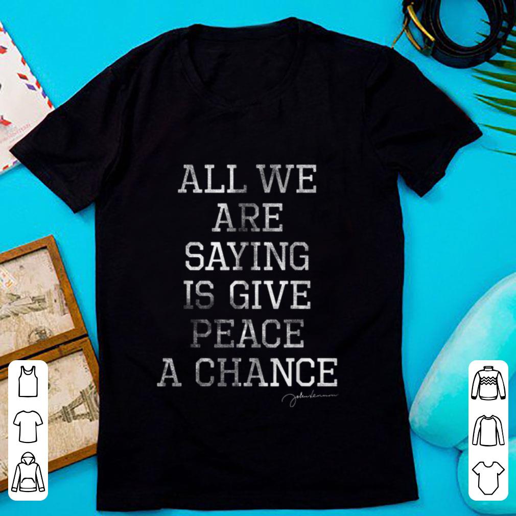 Premium John Lennon All We Are Saying Is Give Peace A Chance shirt