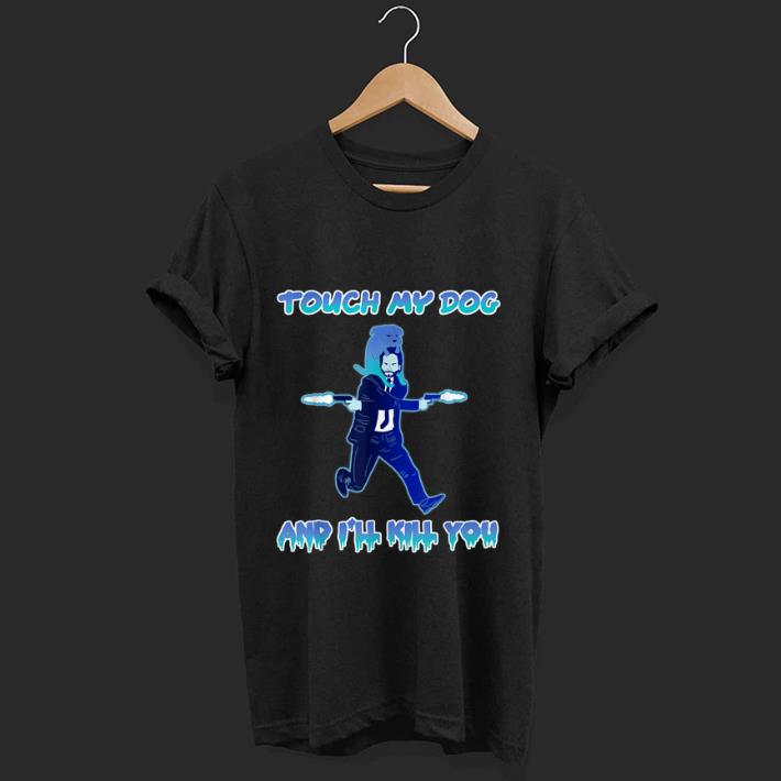 Premium John Wick Touch My Dogs And I'll Kill you shirt