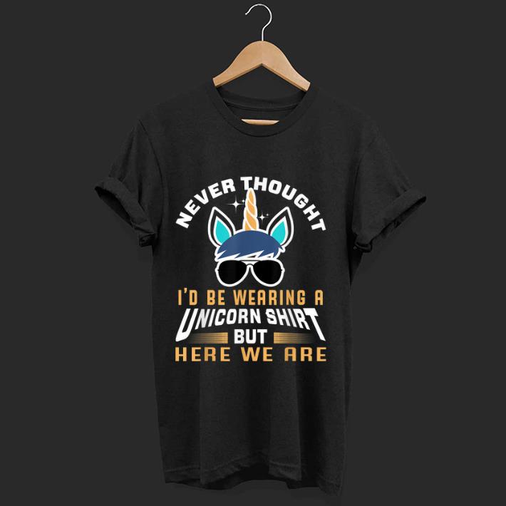 Premium Never Thought I'd be Wearing A Unicorn Shirt But Here We Are shirt