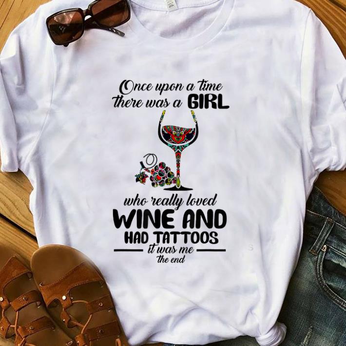 Premium Once Upon A Time There Was A Girl Who Really Loved Wine And Had Tattoos It's Was Me The End shirt