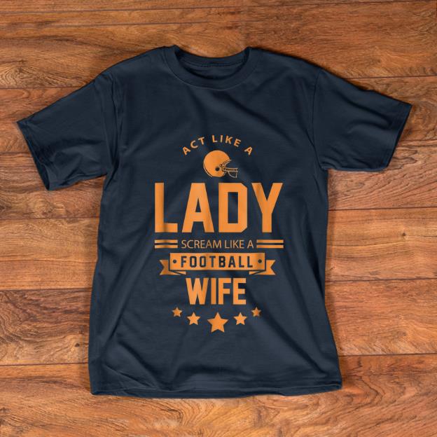 Pretty Act Like A Lady Scream Like A Footbal Wife shirt
