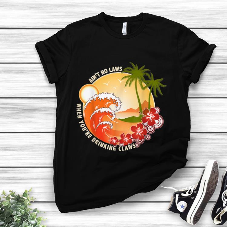 Pretty Ain't No Laws When You're Drinking Claws Summer Wave Beach Hawaii shirt