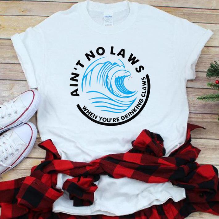 Pretty Ain't No Laws When Youre Drinking Claws Blue Wave shirt