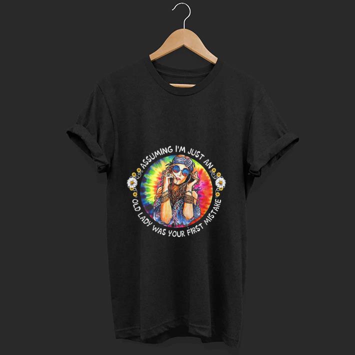 Pretty Assuming I'm Just An Old Lady Was Your First Mistake Hippie shirt