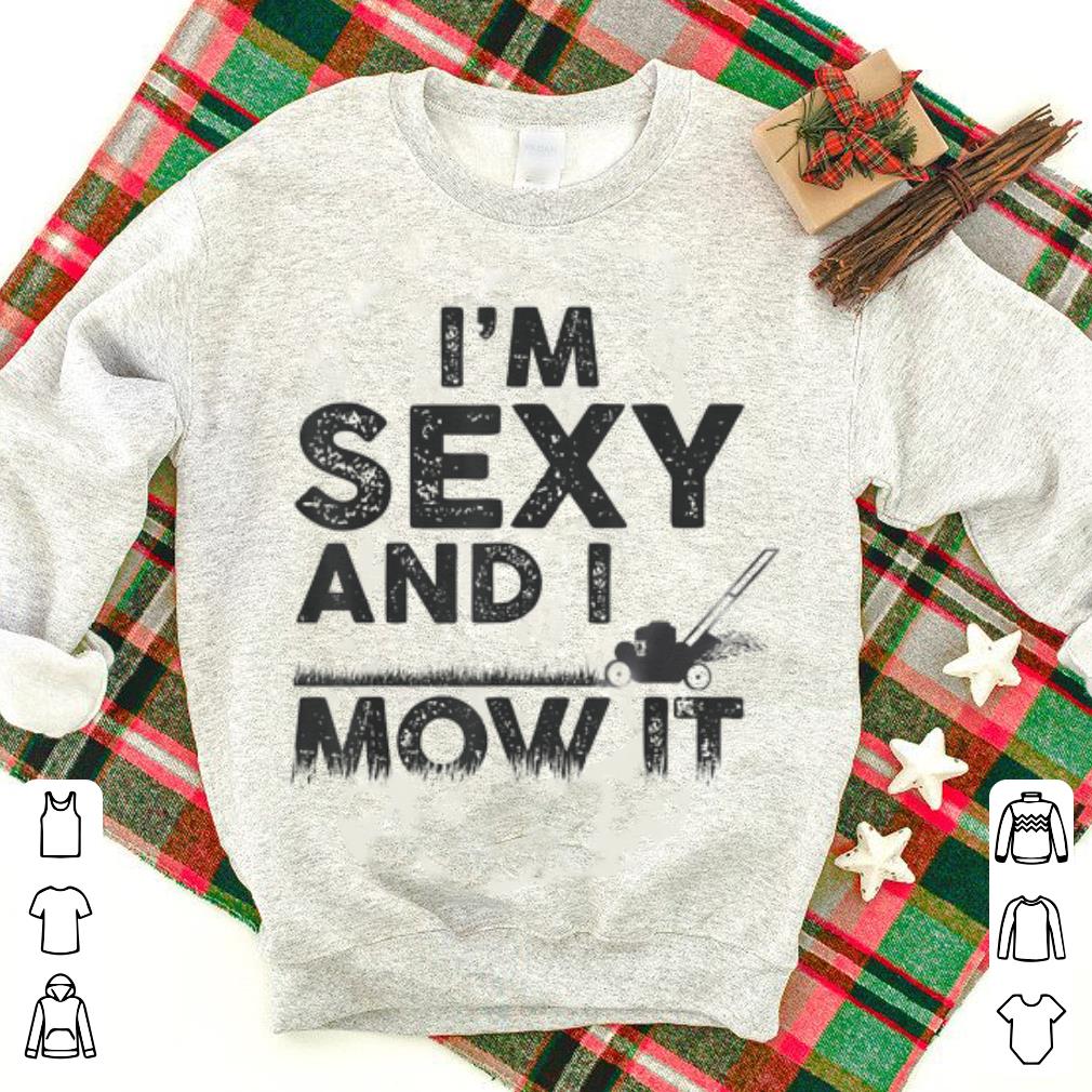 Pretty I'm Sexy And I Mow It Lawn Mowing Gardening shirt