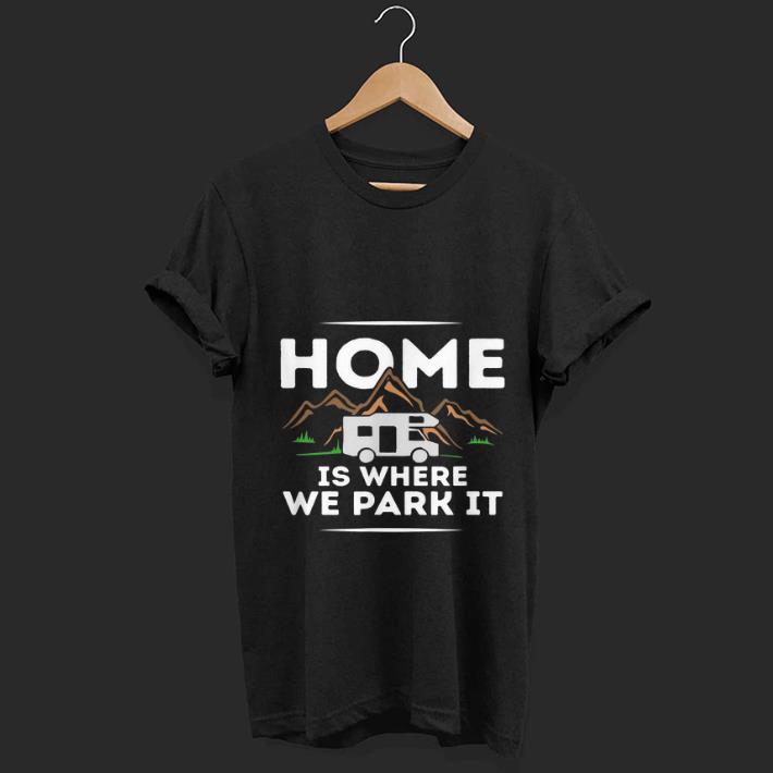 Pretty Motorhome Accessories Camper Home Is Where We Park It shirt