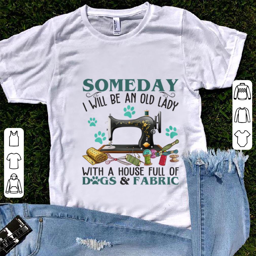 Pretty Someday I Will Be An Old Lady With A House Full Of Dog And Fabric shirt