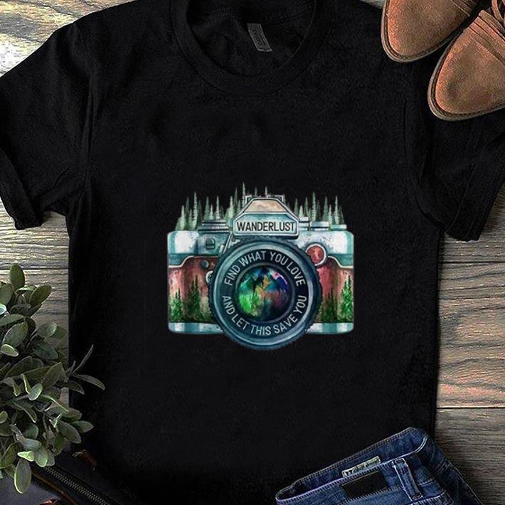 Top Camera Wanderlust Find What You Love And Let This Save You shirt