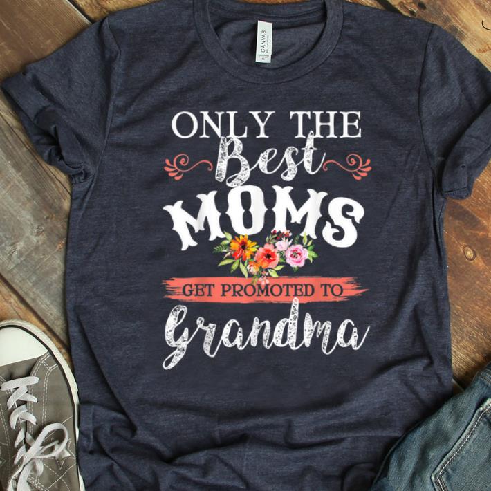 Top Only The Best Moms Get Promoted To Grandma Flower shirt