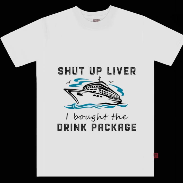 Top Shut Up Liver I Bought The Drink Package shirt