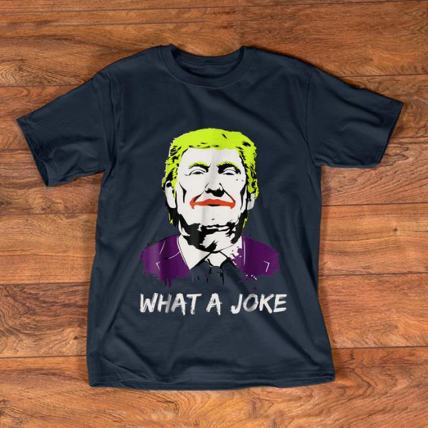Nice Donald Trump What A Joke shirt