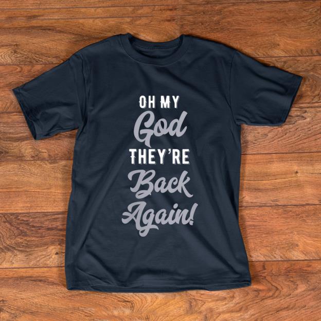 Nice Oh My God They're back Again shirt