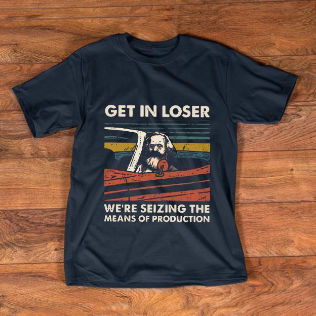 Official Karl Marx get in loser we’re seizing the means of production vintage shirt