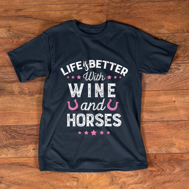 Pretty Life Is Better With Wine And Horse shirt