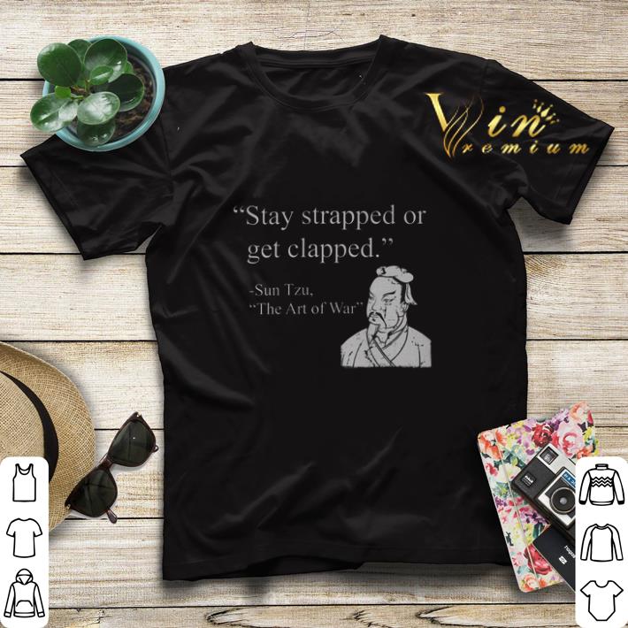 Stay strapped or get clapped Sun Tzu The Art of War shirt sweater