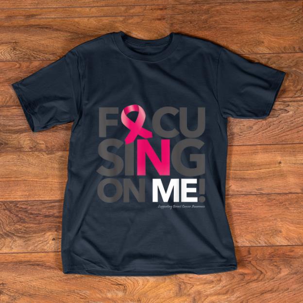Top Focusing On Me Breast Cancer Awareness shirt