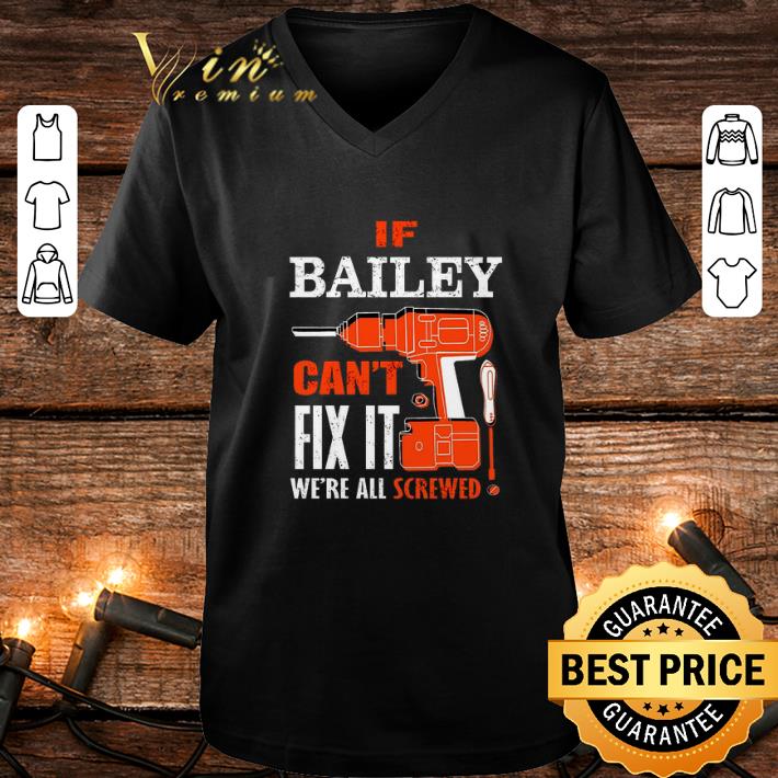 Nice If bailey can't fix it we're all screwed shirt 1 Nice If bailey can't fix it we're all screwed shirt