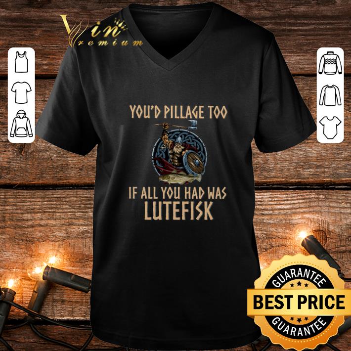 Nice Viking you'd pillage too if all you had was Lutefisk shirt