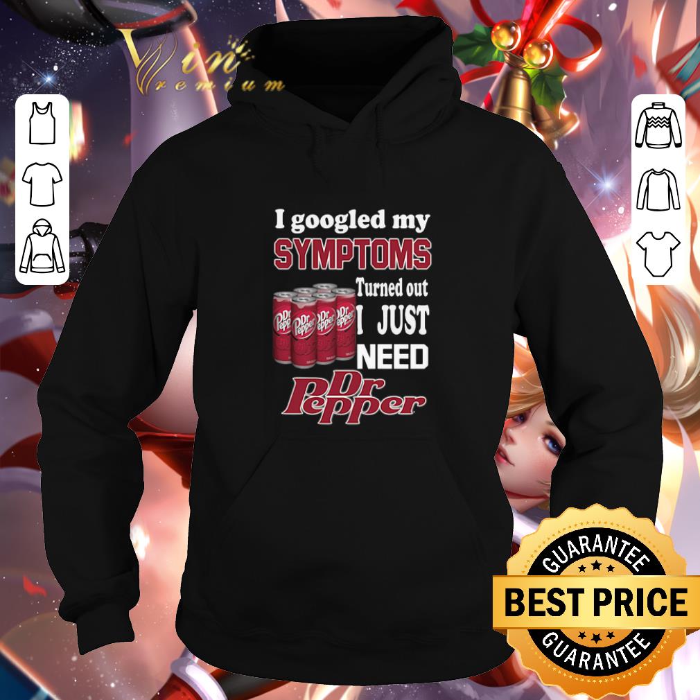 Premium I google my symptoms turned out i just need Dr Pepper shirt 1 Premium I google my symptoms turned out i just need Dr Pepper shirt