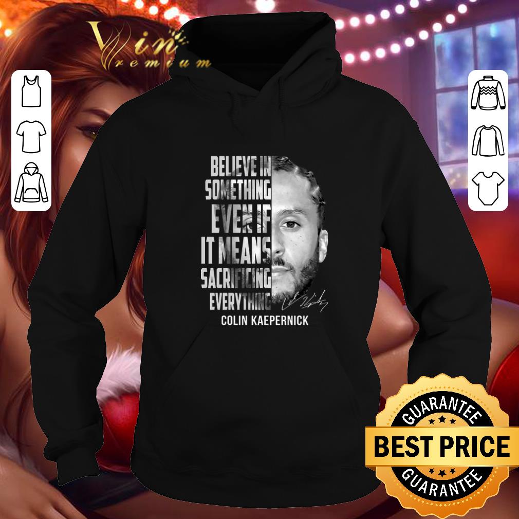 Original Colin Kaepernick believe in something even if it means signature shirt 1 Original Colin Kaepernick believe in something even if it means signature shirt