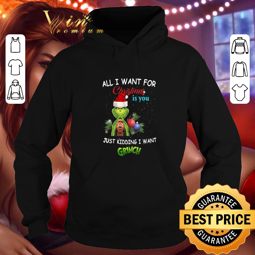 Top All i want for Christmas is you just kidding i want Grinch Santa shirt