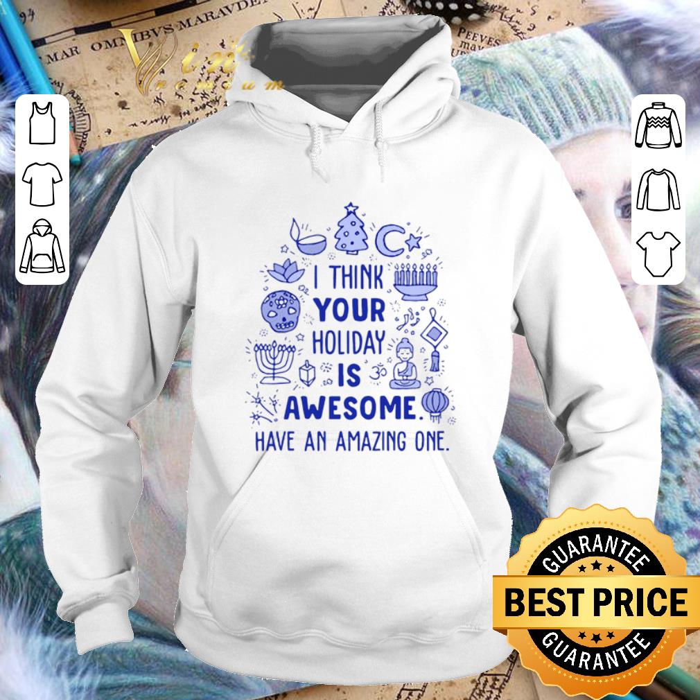 Top I think your Holiday is awesome have an amazing one shirt 1 Top I think your Holiday is awesome have an amazing one shirt