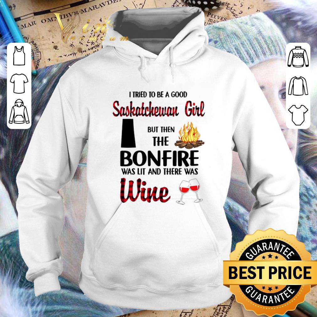 Top I tried to be a good saskatchewan girl but then the bonfire wine shirt 1 Top I tried to be a good saskatchewan girl but then the bonfire wine shirt