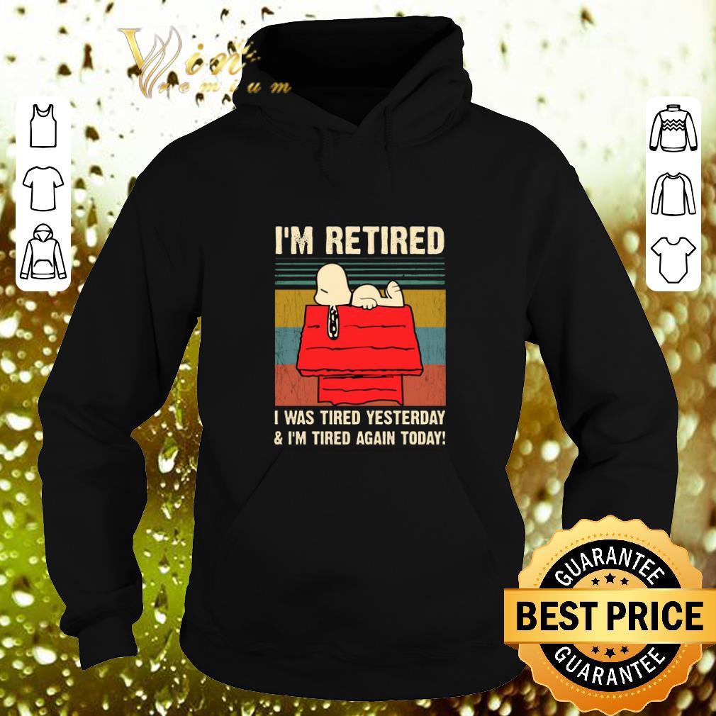 Top Snoopy i'm retired i was tired yesterday & i'm tired again today shirt 1 Top Snoopy i'm retired i was tired yesterday & i'm tired again today shirt