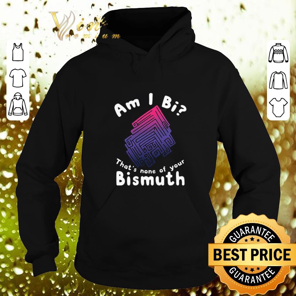 Top Am i Bi that's none of your Bismuth shirt