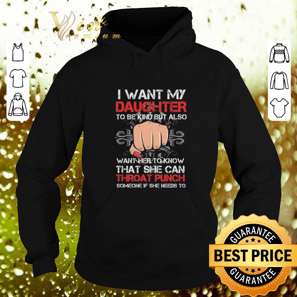 Top I want my daughter to be kind but also want her to know that she can throat punch shirt