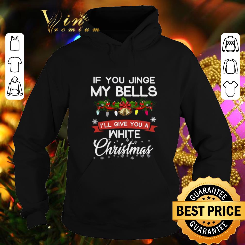 Top If you jinge my bells i'll give you a White Christmas shirt 1 Top If you jinge my bells i'll give you a White Christmas shirt