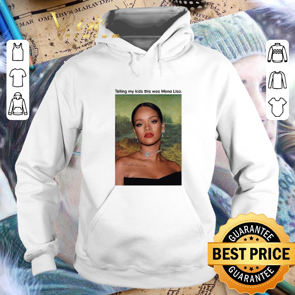 Top Rihanna telling my kids this was Mona Lisa shirt 1 Top Rihanna telling my kids this was Mona Lisa shirt