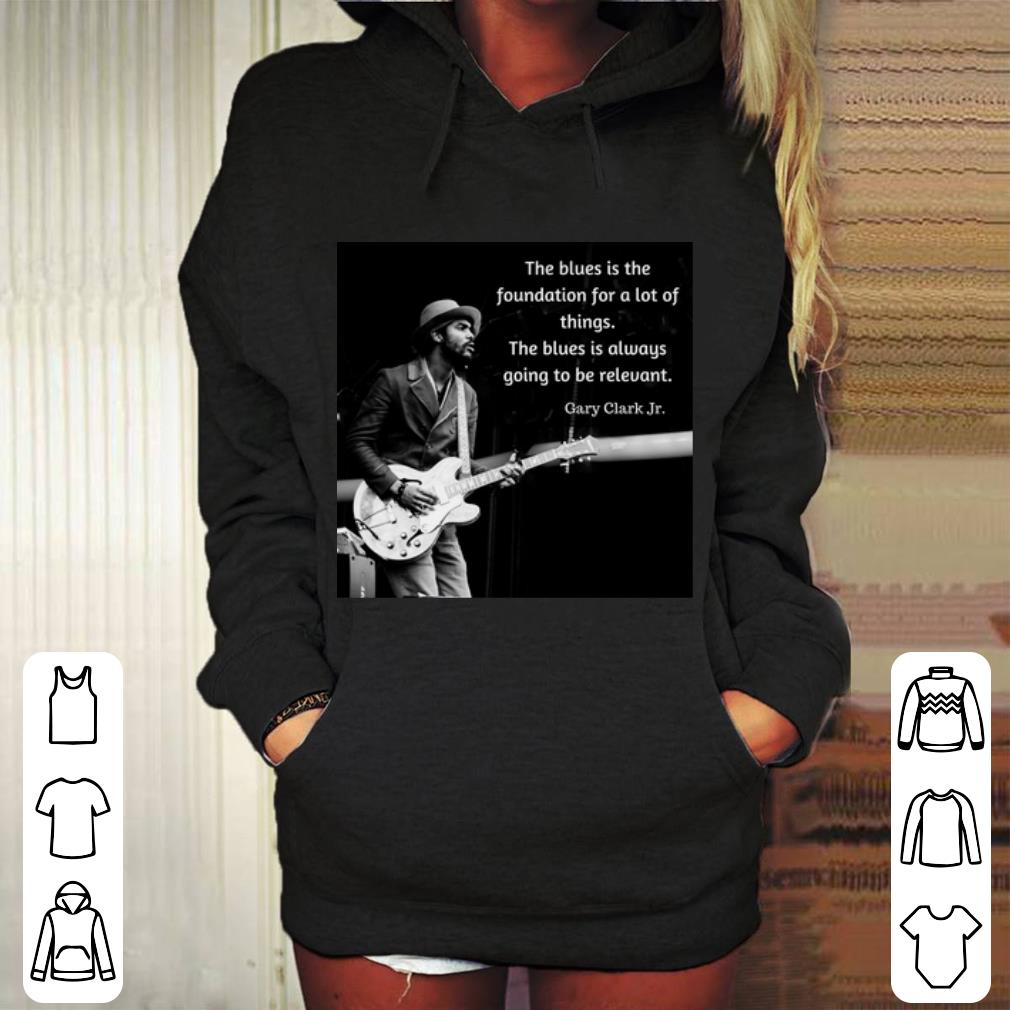 Nice Gary Clark Jr. The blues is the foundation for a lot of things shirt