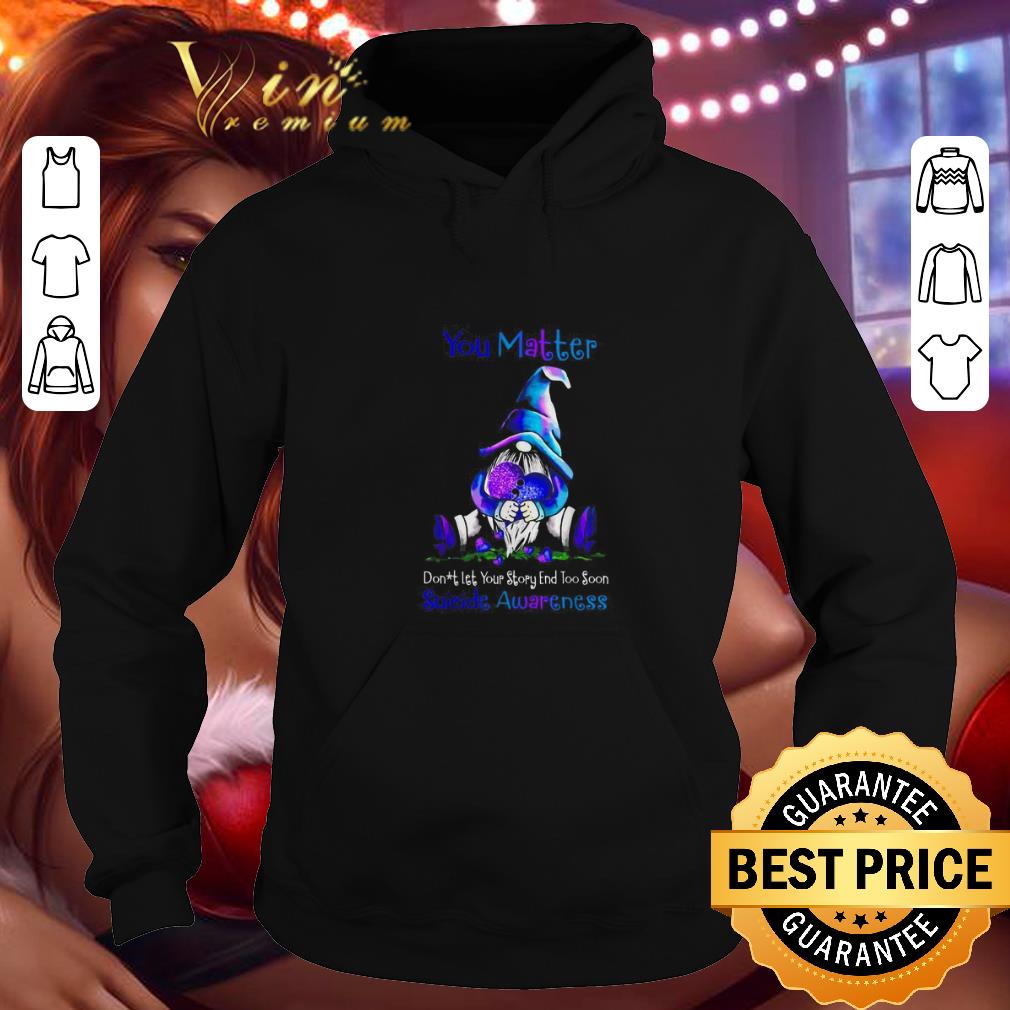 Top Gnome you matter don’t let your story end too soon Suicide Awareness shirt