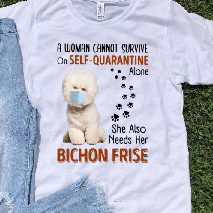 A Woman Cannot Survive On Self Quarantine Alone Bichon Frise shirt