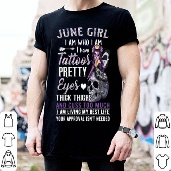 June Girl I Am Who I Am I Have Tattoos Pretty Eyes Thick Thighs shirt