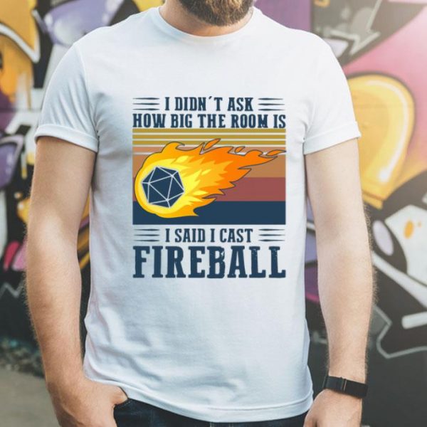 Vintage I Didn’t Ask How Big The Room Is I Said I Cast Fireball shirt