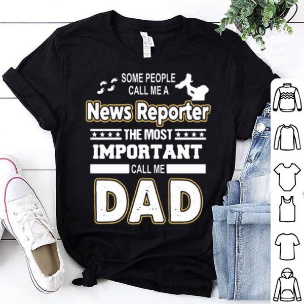 Some People Call Me A News Reporter The Most Important Call Me Dad shirt
