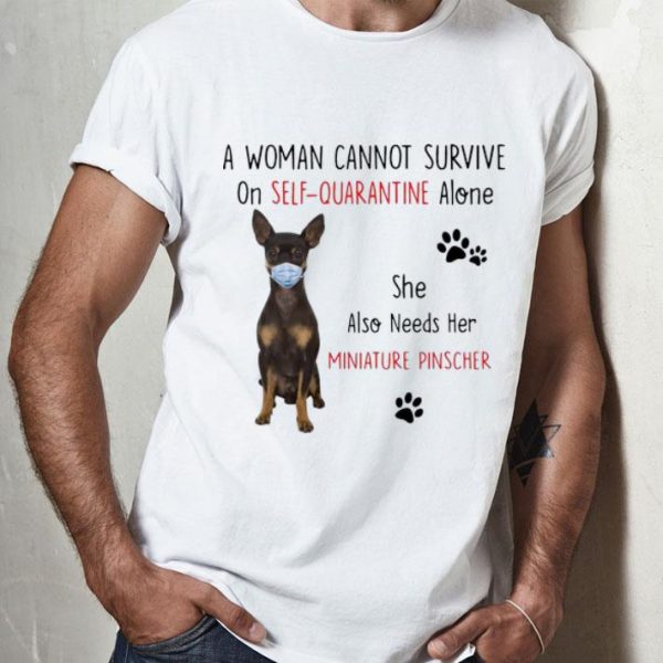 A Woman Cannot Survive On Self Quarantine Alone Also Needs Her Miniature Pinscher shirt